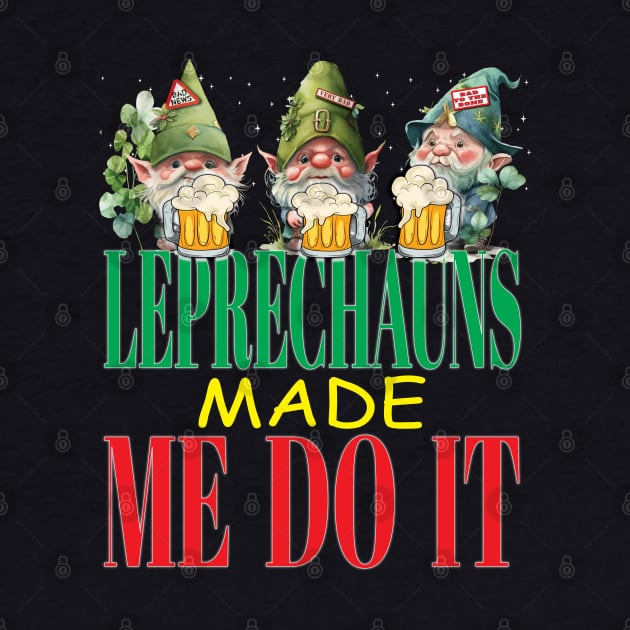 The Leprechauns Made Me Do It Funny Clovers St Patrick's Day by Envision Styles